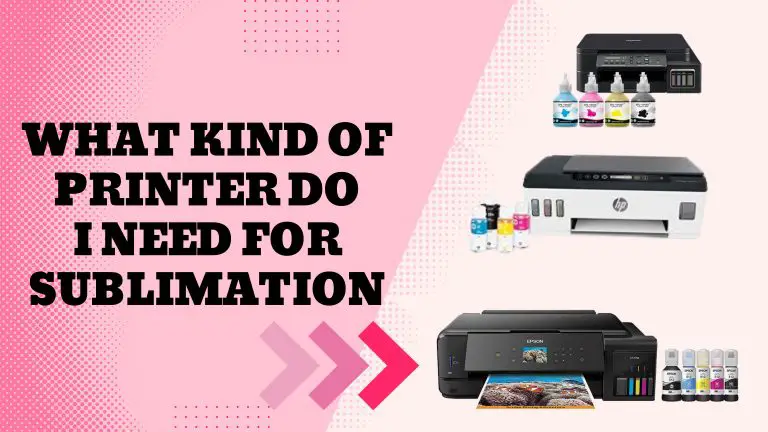 What Kind Of Printer Do I Need For Sublimation
