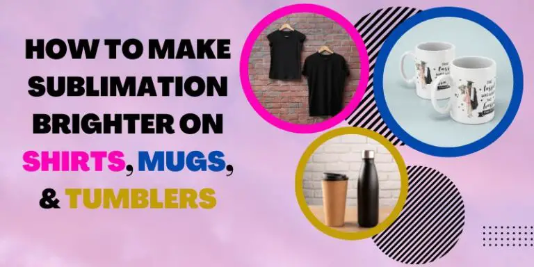 How To Make Sublimation Brighter On Shirts, Mugs, & Tumblers