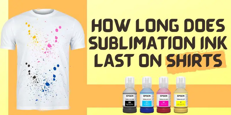 How Long Does Sublimation Ink Last On Shirts