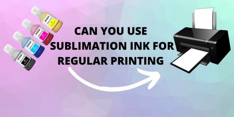 Can You Use Sublimation Ink For Regular Printing? Short Answer No!