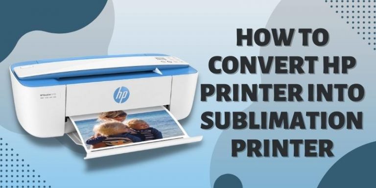 How To Convert HP Printer To Sublimation Printer (Easy Steps)