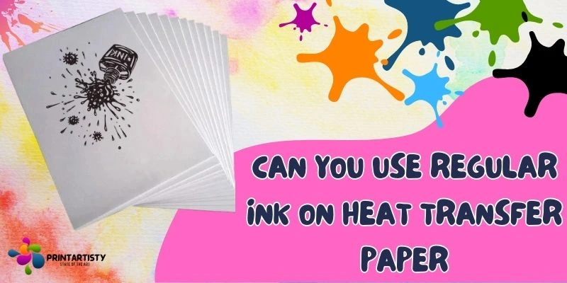 Can You Use Regular Ink On Heat Transfer Paper