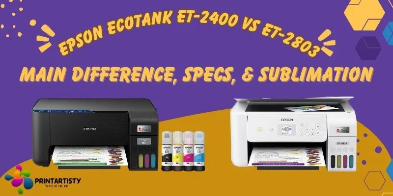 Epson Ecotank ET-2400 Vs ET-2803 Main Difference, Specs, Sublimation