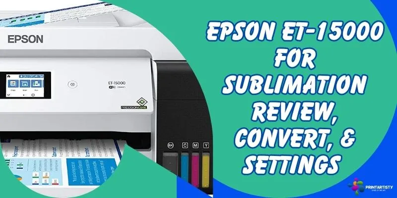 Epson ET-15000 For Sublimation Review, Convert, & Settings 